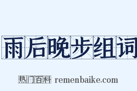 雨后晚步组词是什么意思的图片